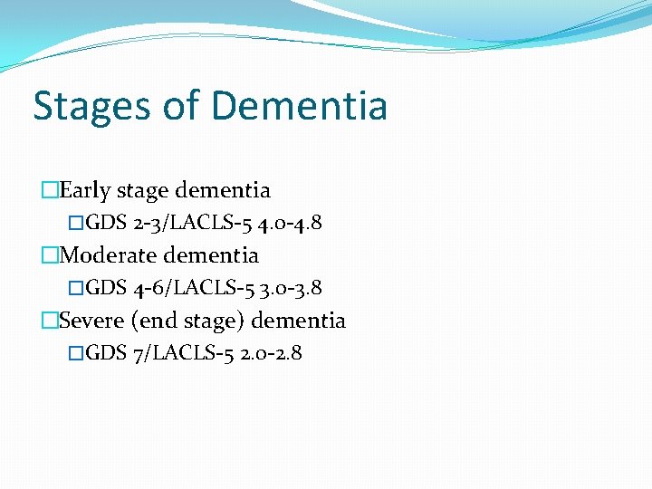 Stages of Dementia �Early stage dementia �GDS 2 -3/LACLS-5 4. 0 -4. 8 �Moderate Stages of Dementia �Early stage dementia �GDS 2 -3/LACLS-5 4. 0 -4. 8 �Moderate