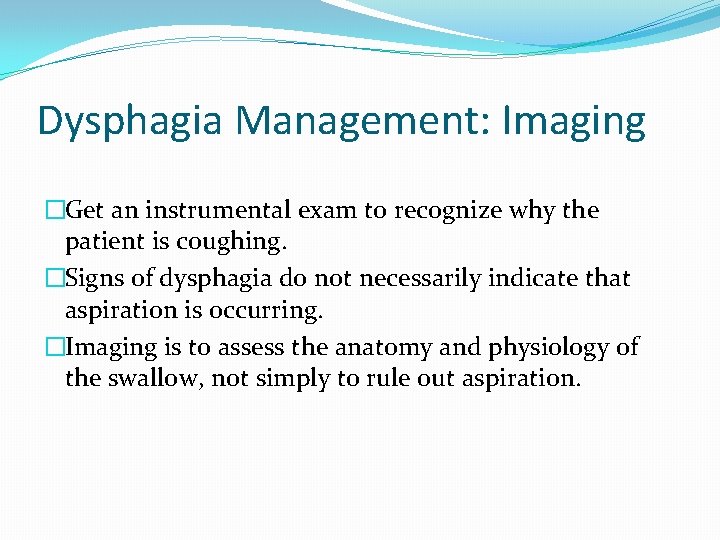 Dysphagia Management: Imaging �Get an instrumental exam to recognize why the patient is coughing. Dysphagia Management: Imaging �Get an instrumental exam to recognize why the patient is coughing.