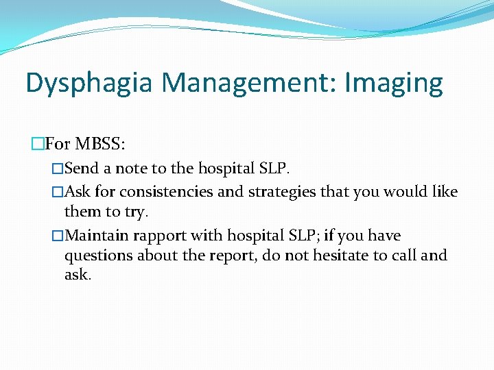 Dysphagia Management: Imaging �For MBSS: �Send a note to the hospital SLP. �Ask for Dysphagia Management: Imaging �For MBSS: �Send a note to the hospital SLP. �Ask for