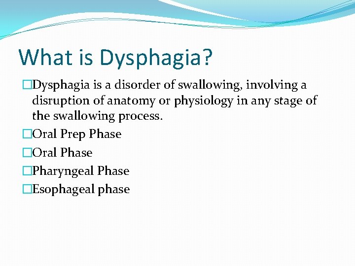 What is Dysphagia? �Dysphagia is a disorder of swallowing, involving a disruption of anatomy What is Dysphagia? �Dysphagia is a disorder of swallowing, involving a disruption of anatomy