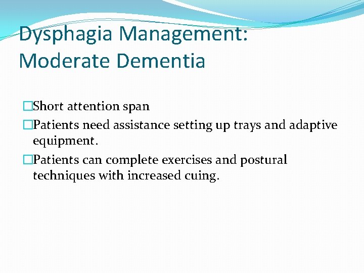 Dysphagia Management: Moderate Dementia �Short attention span �Patients need assistance setting up trays and Dysphagia Management: Moderate Dementia �Short attention span �Patients need assistance setting up trays and
