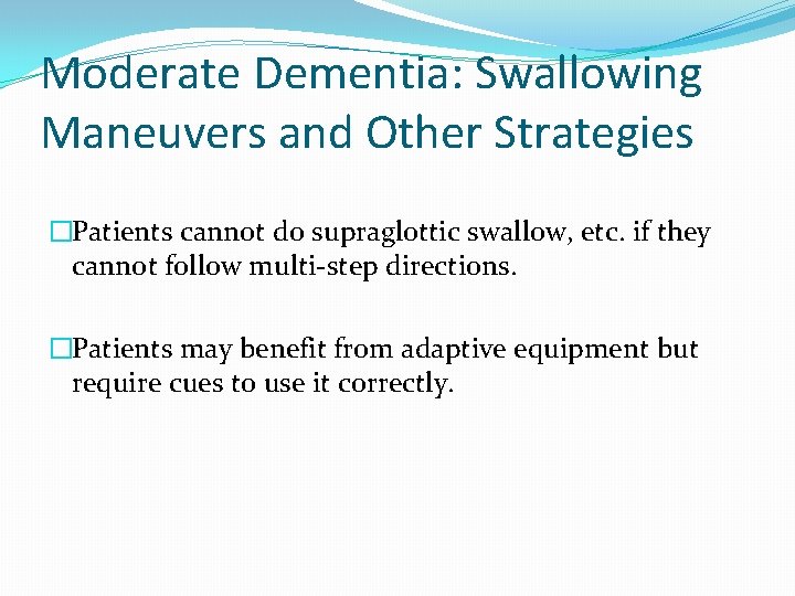 Moderate Dementia: Swallowing Maneuvers and Other Strategies �Patients cannot do supraglottic swallow, etc. if Moderate Dementia: Swallowing Maneuvers and Other Strategies �Patients cannot do supraglottic swallow, etc. if