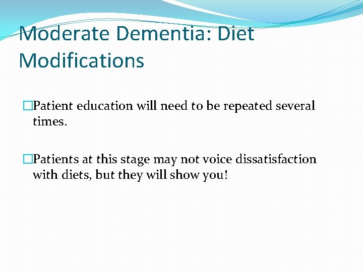 Moderate Dementia: Diet Modifications �Patient education will need to be repeated several times. �Patients Moderate Dementia: Diet Modifications �Patient education will need to be repeated several times. �Patients
