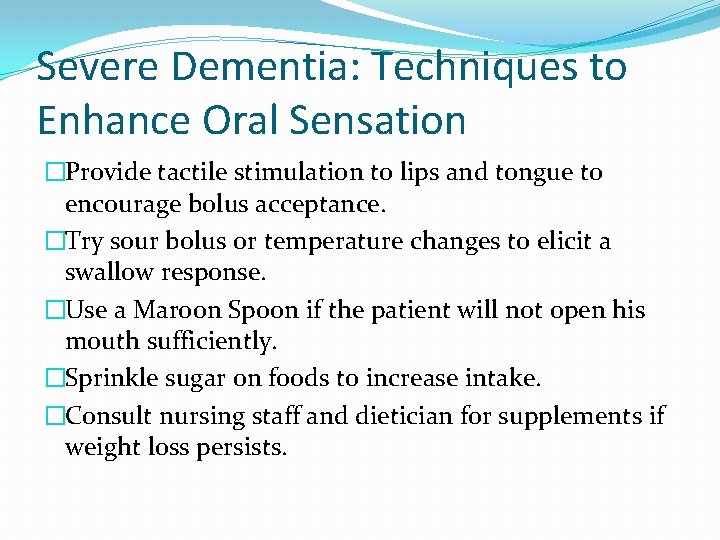 Severe Dementia: Techniques to Enhance Oral Sensation �Provide tactile stimulation to lips and tongue Severe Dementia: Techniques to Enhance Oral Sensation �Provide tactile stimulation to lips and tongue