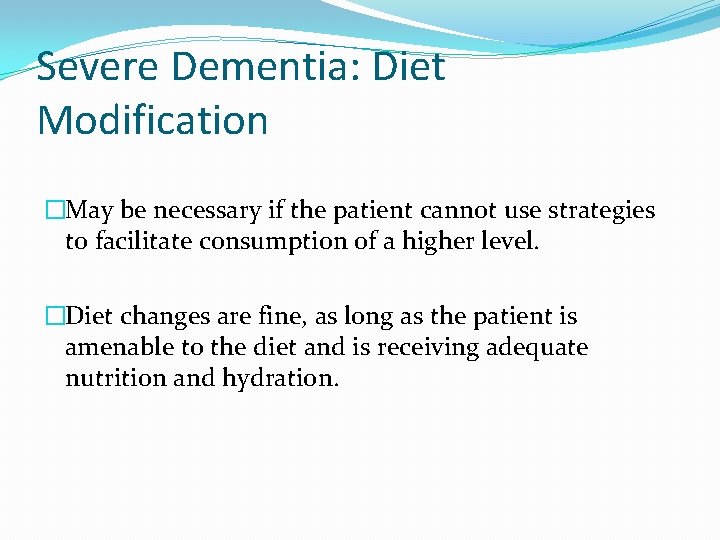 Severe Dementia: Diet Modification �May be necessary if the patient cannot use strategies to Severe Dementia: Diet Modification �May be necessary if the patient cannot use strategies to