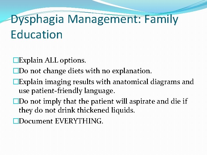 Dysphagia Management: Family Education �Explain ALL options. �Do not change diets with no explanation. Dysphagia Management: Family Education �Explain ALL options. �Do not change diets with no explanation.