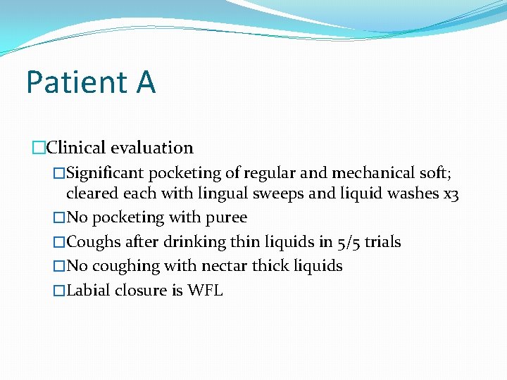 Patient A �Clinical evaluation �Significant pocketing of regular and mechanical soft; cleared each with Patient A �Clinical evaluation �Significant pocketing of regular and mechanical soft; cleared each with
