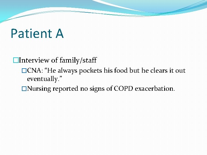 Patient A �Interview of family/staff �CNA: “He always pockets his food but he clears Patient A �Interview of family/staff �CNA: “He always pockets his food but he clears