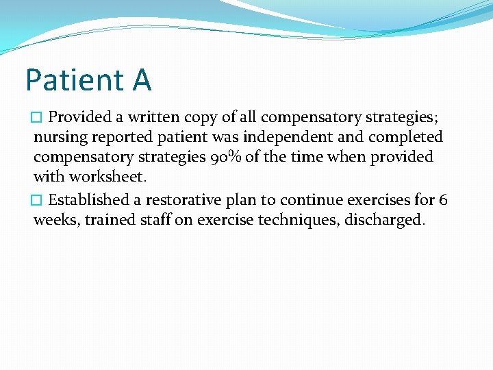 Patient A � Provided a written copy of all compensatory strategies; nursing reported patient Patient A � Provided a written copy of all compensatory strategies; nursing reported patient