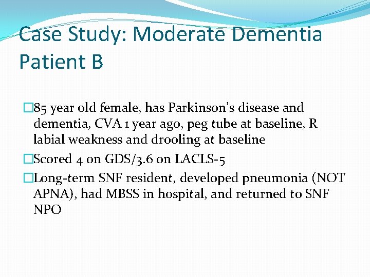 Case Study: Moderate Dementia Patient B � 85 year old female, has Parkinson’s disease Case Study: Moderate Dementia Patient B � 85 year old female, has Parkinson’s disease