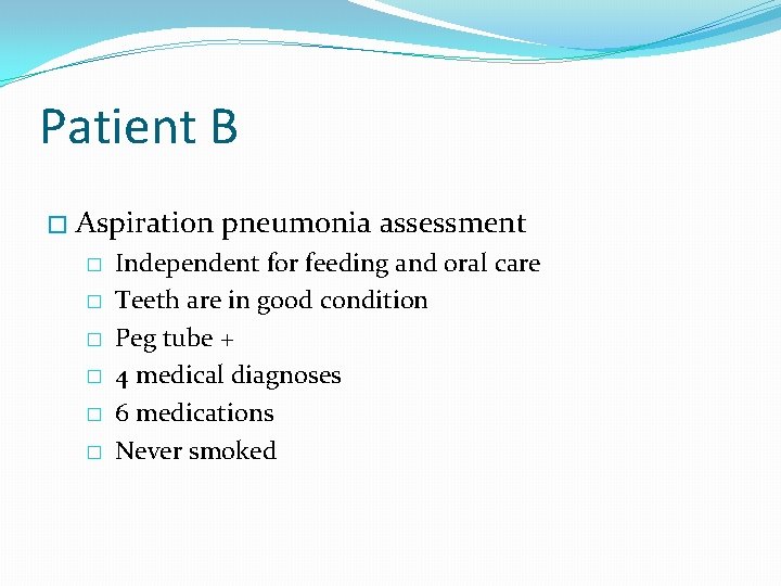 Patient B � Aspiration pneumonia assessment � � � Independent for feeding and oral Patient B � Aspiration pneumonia assessment � � � Independent for feeding and oral