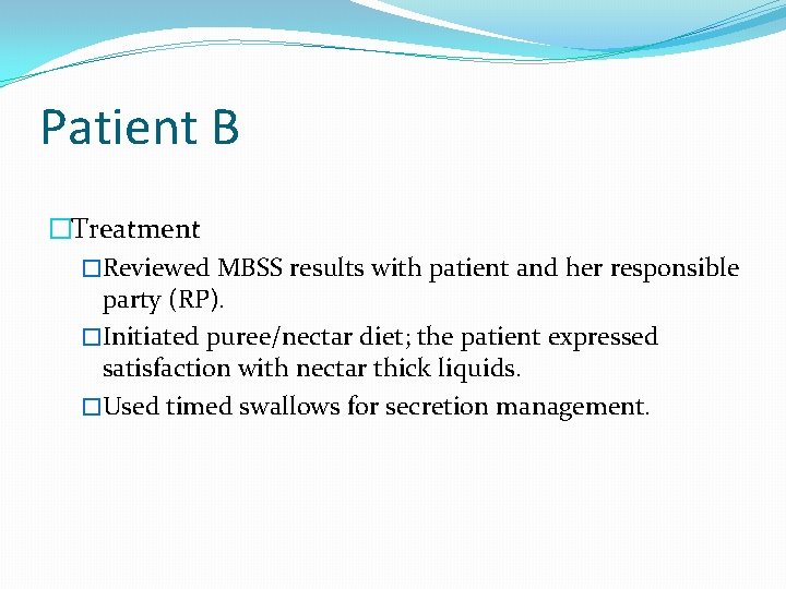 Patient B �Treatment �Reviewed MBSS results with patient and her responsible party (RP). �Initiated Patient B �Treatment �Reviewed MBSS results with patient and her responsible party (RP). �Initiated