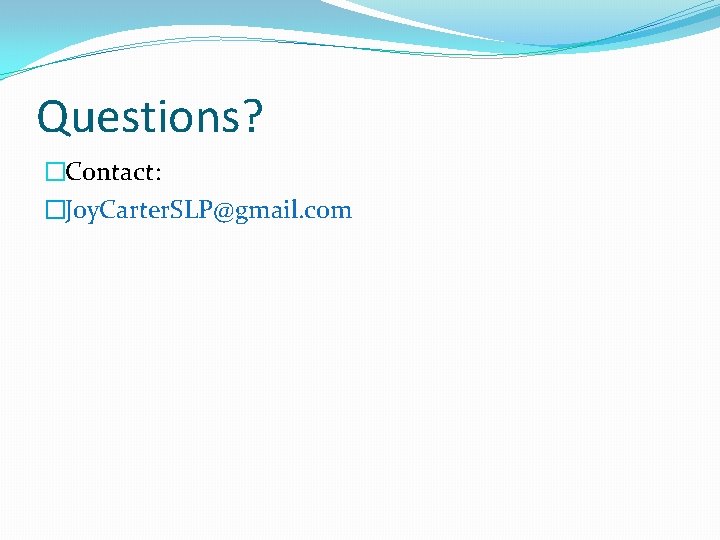 Questions? �Contact: �Joy. Carter. SLP@gmail. com Questions? �Contact: �Joy. Carter. SLP@gmail. com