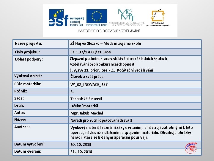 Název projektu: ZŠ Háj ve Slezsku – Modernizujeme školu Číslo projektu: CZ. 1. 07/1.