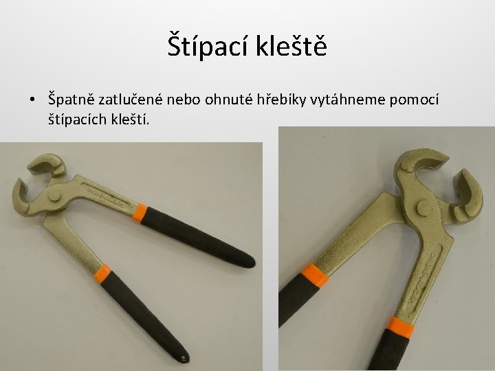 Štípací kleště • Špatně zatlučené nebo ohnuté hřebíky vytáhneme pomocí štípacích kleští. 