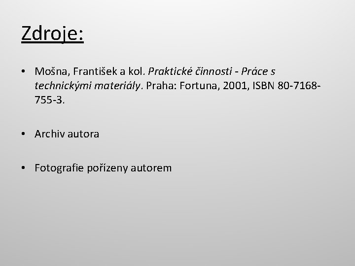 Zdroje: • Mošna, František a kol. Praktické činnosti - Práce s technickými materiály. Praha: