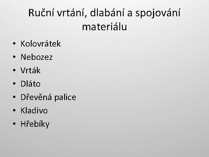 Ruční vrtání, dlabání a spojování materiálu • • Kolovrátek Nebozez Vrták Dláto Dřevěná palice