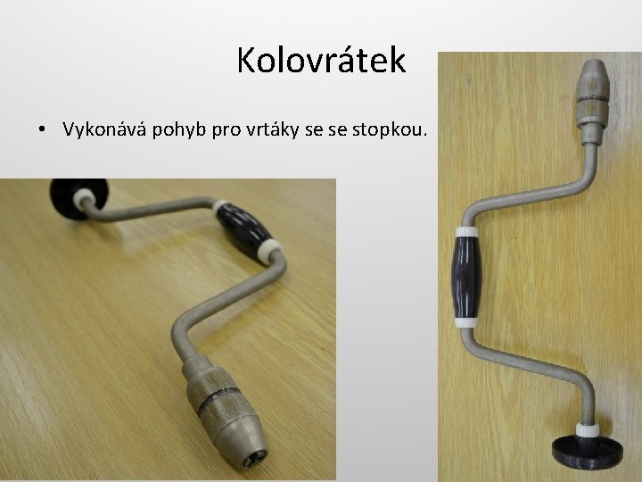Kolovrátek • Vykonává pohyb pro vrtáky se se stopkou. 