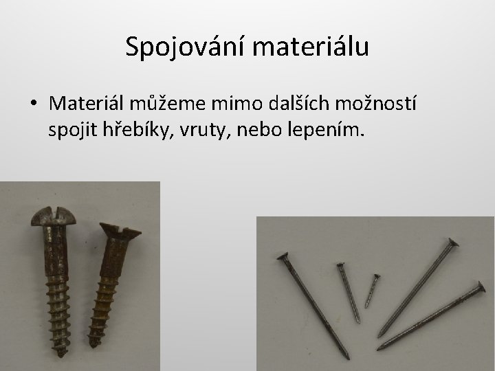 Spojování materiálu • Materiál můžeme mimo dalších možností spojit hřebíky, vruty, nebo lepením. 