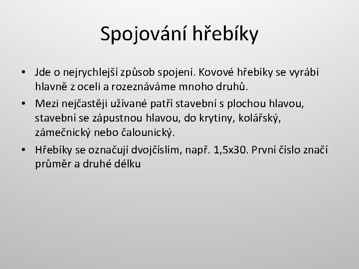 Spojování hřebíky • Jde o nejrychlejší způsob spojení. Kovové hřebíky se vyrábí hlavně z