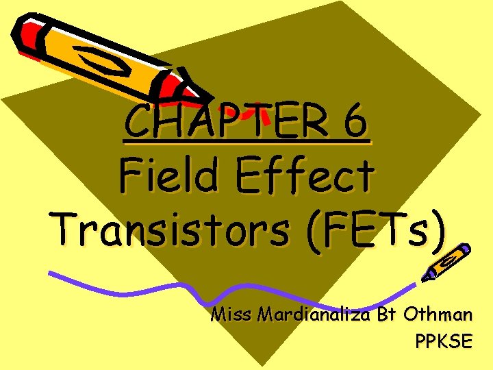 CHAPTER 6 Field Effect Transistors (FETs) Miss Mardianaliza Bt Othman PPKSE 