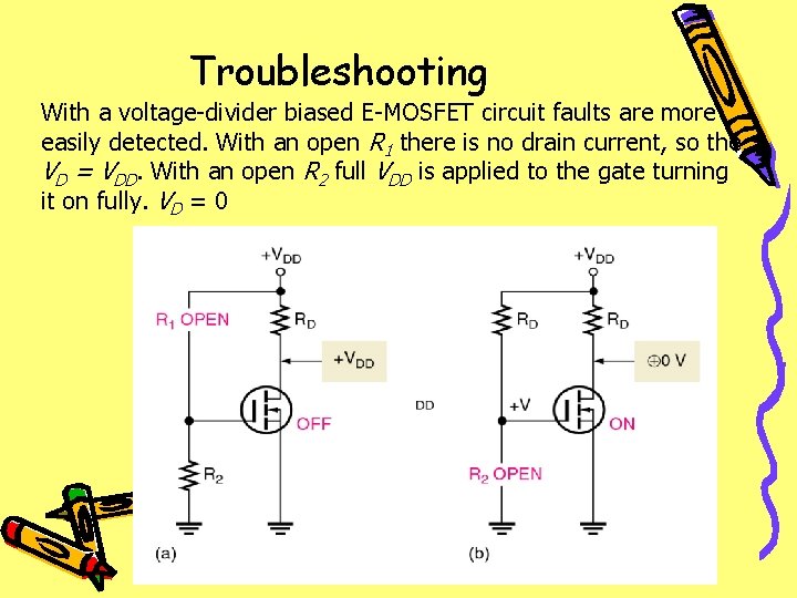 Troubleshooting With a voltage-divider biased E-MOSFET circuit faults are more easily detected. With an