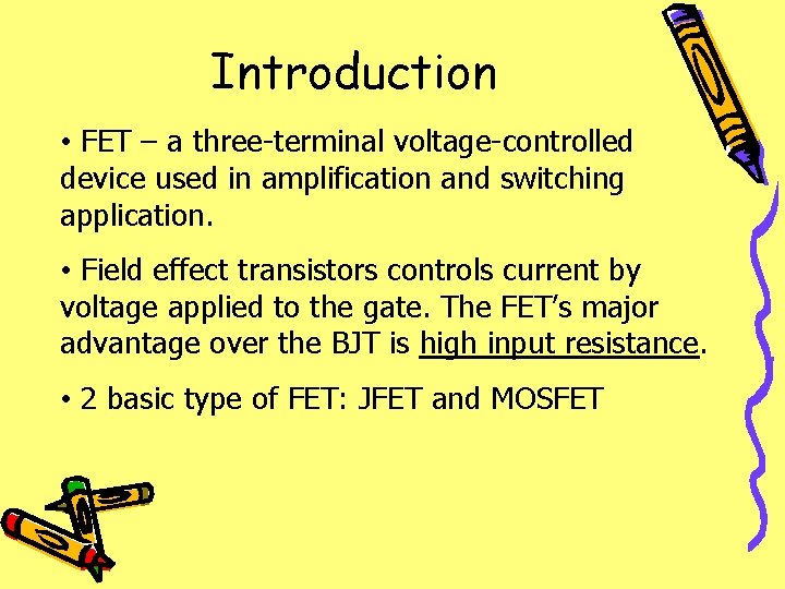 Introduction • FET – a three-terminal voltage-controlled device used in amplification and switching application.