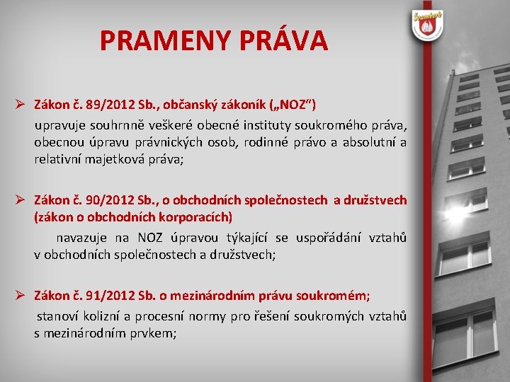 PRAMENY PRÁVA Zákon č. 89/2012 Sb. , občanský zákoník („NOZ“) upravuje souhrnně veškeré obecné