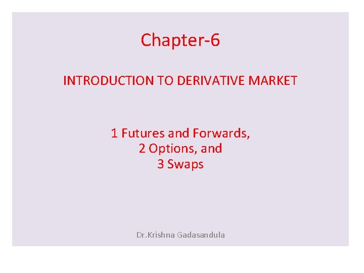 Chapter-6 INTRODUCTION TO DERIVATIVE MARKET 1 Futures and Forwards, 2 Options, and 3 Swaps