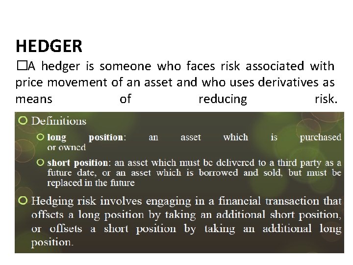 HEDGER � A hedger is someone who faces risk associated with price movement of