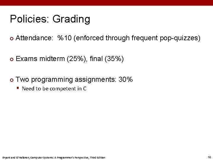 Policies: Grading ¢ Attendance: %10 (enforced through frequent pop-quizzes) ¢ Exams midterm (25%), final