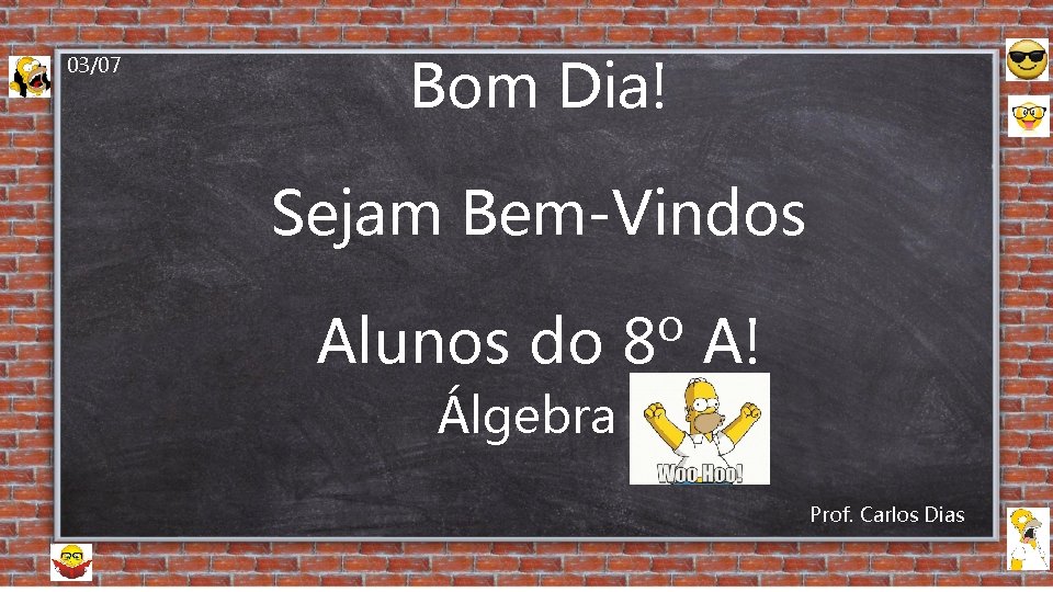 03/07 Bom Dia! Sejam Bem-Vindos Alunos do 8º A! Álgebra Prof. Carlos Dias 