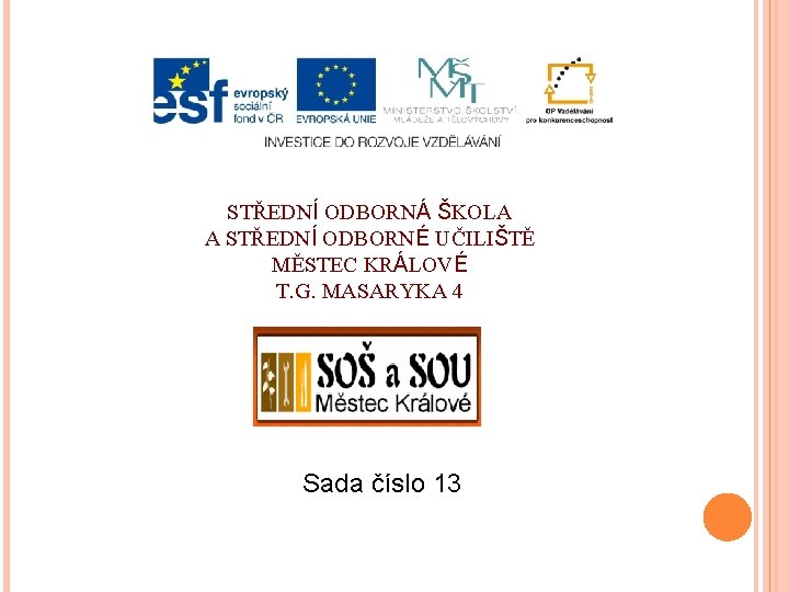 STŘEDNÍ ODBORNÁ ŠKOLA A STŘEDNÍ ODBORNÉ UČILIŠTĚ MĚSTEC KRÁLOVÉ T. G. MASARYKA 4 Sada