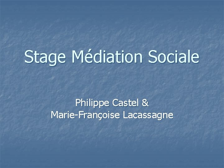 Stage Médiation Sociale Philippe Castel & Marie-Françoise Lacassagne 