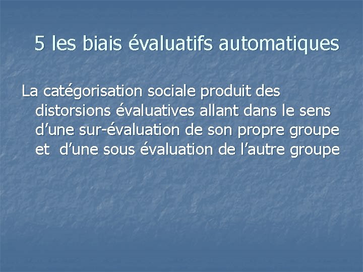 5 les biais évaluatifs automatiques La catégorisation sociale produit des distorsions évaluatives allant dans