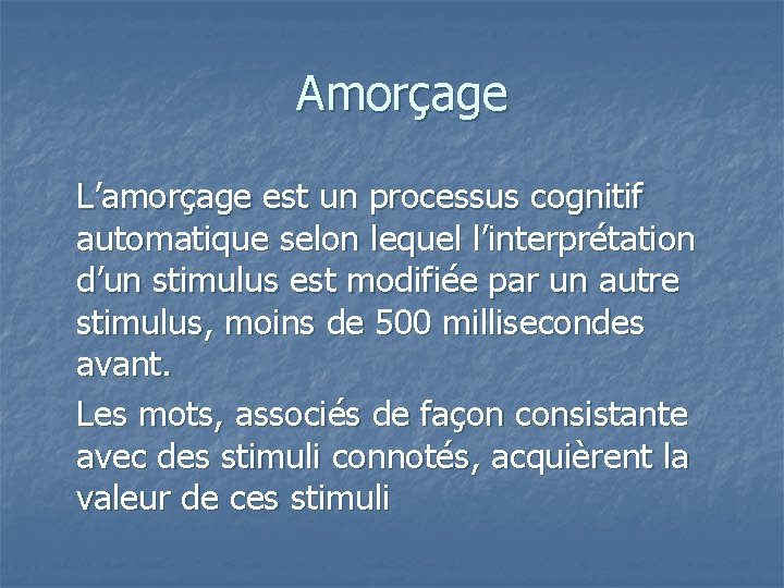  Amorçage L’amorçage est un processus cognitif automatique selon lequel l’interprétation d’un stimulus est