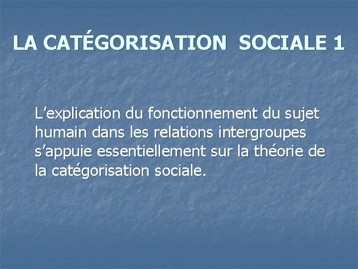 LA CATÉGORISATION SOCIALE 1 L’explication du fonctionnement du sujet humain dans les relations intergroupes