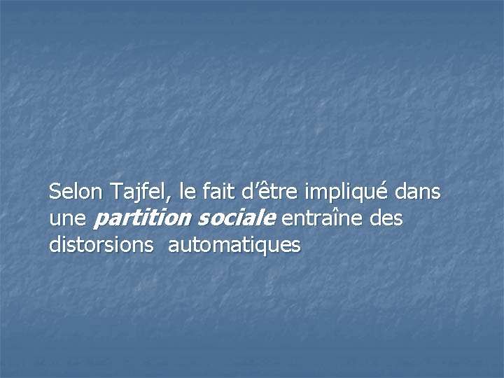  Selon Tajfel, le fait d’être impliqué dans une partition sociale entraîne des distorsions