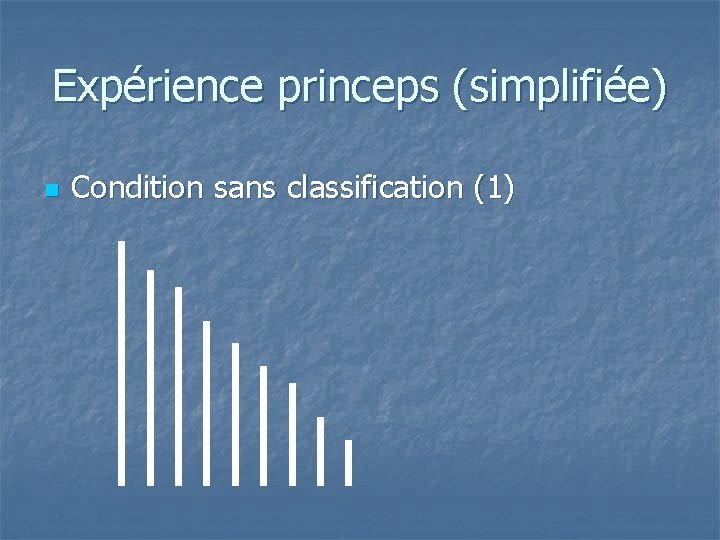 Expérience princeps (simplifiée) n Condition sans classification (1) 