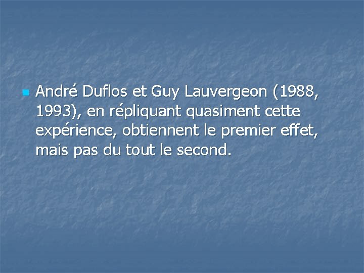 n André Duflos et Guy Lauvergeon (1988, 1993), en répliquant quasiment cette expérience, obtiennent