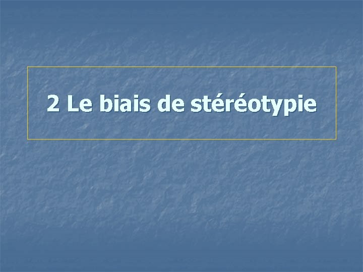 2 Le biais de stéréotypie 