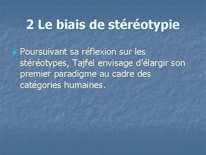 2 Le biais de stéréotypie n Poursuivant sa réflexion sur les stéréotypes, Tajfel envisage