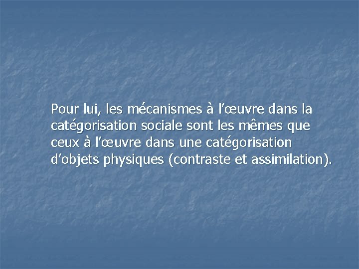 Pour lui, les mécanismes à l’œuvre dans la catégorisation sociale sont les mêmes que