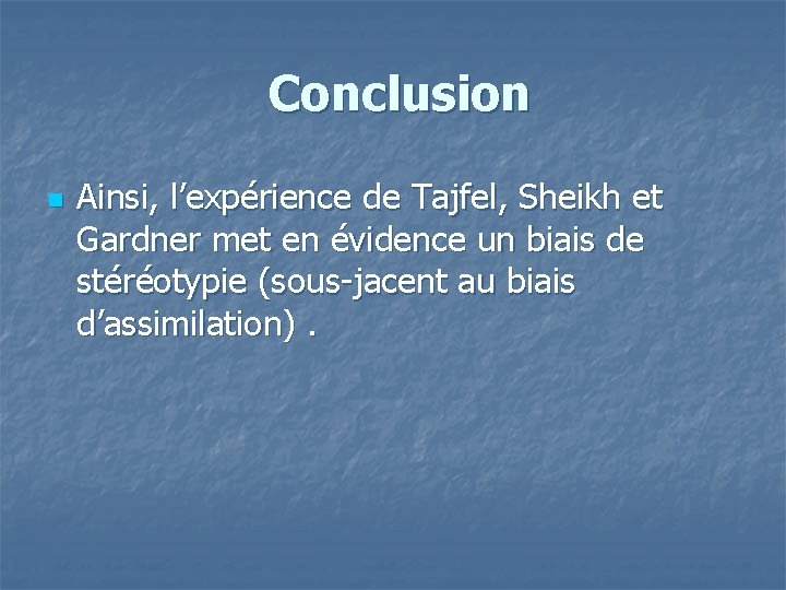 Conclusion n Ainsi, l’expérience de Tajfel, Sheikh et Gardner met en évidence un biais