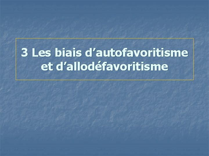 3 Les biais d’autofavoritisme et d’allodéfavoritisme 