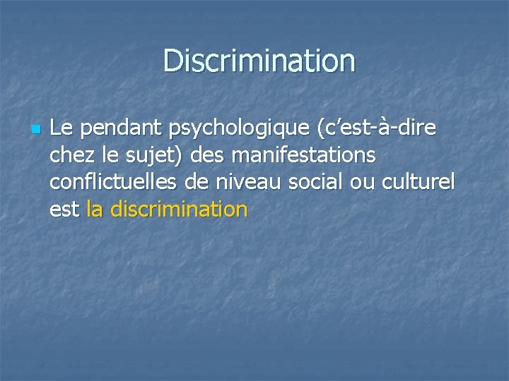  Discrimination n Le pendant psychologique (c’est-à-dire chez le sujet) des manifestations conflictuelles de