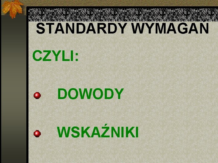 STANDARDY WYMAGAŃ CZYLI: DOWODY WSKAŹNIKI 