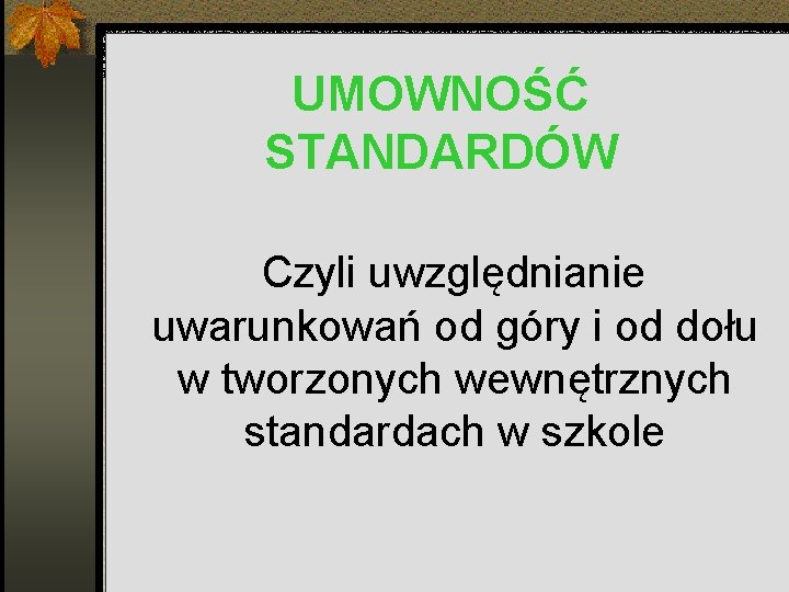 UMOWNOŚĆ STANDARDÓW Czyli uwzględnianie uwarunkowań od góry i od dołu w tworzonych wewnętrznych standardach