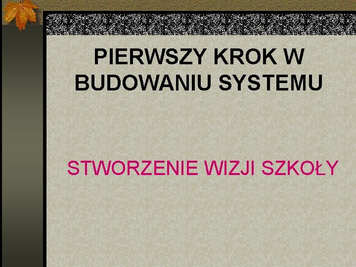 PIERWSZY KROK W BUDOWANIU SYSTEMU STWORZENIE WIZJI SZKOŁY 