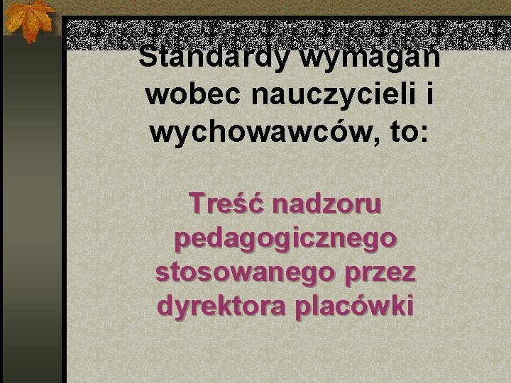 Standardy wymagań wobec nauczycieli i wychowawców, to: Treść nadzoru pedagogicznego stosowanego przez dyrektora placówki